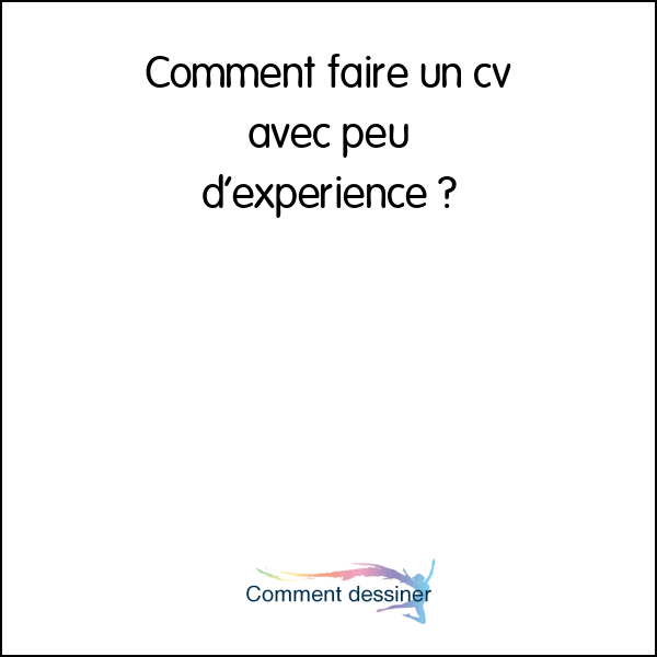 Comment faire un cv avec peu d’expérience